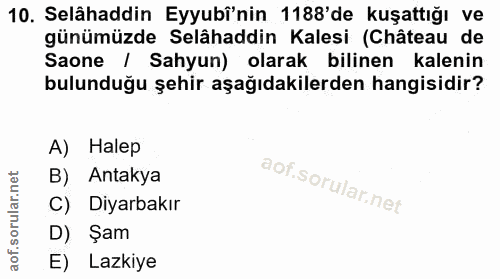 10. soru: Selâhaddin Eyyubi'nin 1188'de kuşattığı ve günümüzde Selâhaddin Kalesi (Château de Saone / Sahyun) olarak bilinen kal…