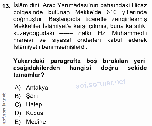 13. soru: İslâm dini, Arap Yarımadası'nın batısındaki Hicaz bölgesinde bulunan Mekke'de 610 yıllarında doğmuştur. Başlangıçta t…