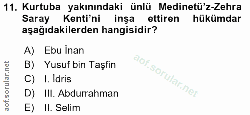 11. soru: Kurtuba yakınındaki ünlü Medinetü'z-Zehra Saray Kenti'ni inşa ettiren hükümdar aşağıdakilerden hangisidir? A) Ebu ina…