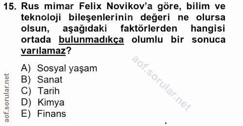 15. soru: Rus mimar Felix Novikov'a göre, bilim ve teknoloji bileşenlerinin değeri ne olursa olsun, aşağıdaki faktörlerden hang…