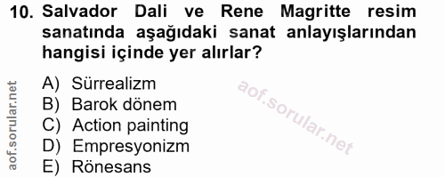 10. soru: Salvador Dali ve Rene Magritte resim sanatında aşağıdaki sanat anlayışlarından hangisi içinde yer alırlar? A) Sürreal…
