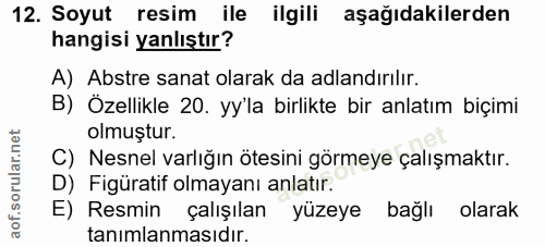 12. soru: Soyut resim ile ilgili aşağıdakilerden hangisi yanlıştır? A) Abstre sanat olarak da adlandırılır. B) Özellikle 20. yy…