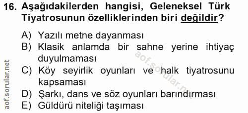 16. soru: Aşağıdakilerden hangisi, Geleneksel Türk Tiyatrosunun özelliklerinden biri değildir? A) Yazılı metne dayanması B) Kla…