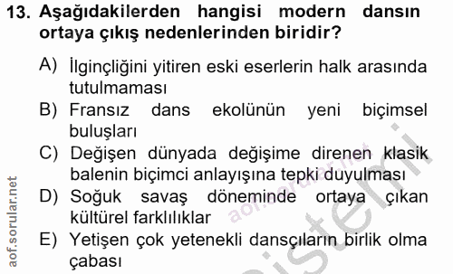 13. soru: Aşağıdakilerden hangisi modern dansın ortaya çıkış nedenlerinden biridir? A) İlginçliğini yitiren eski eserlerin halk…