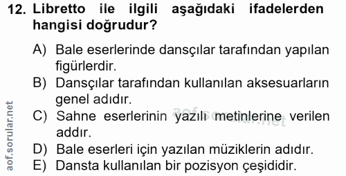 12. soru: Libretto ile ilgili aşağıdaki ifadelerden hangisi doğrudur? A) Bale eserlerinde dansçılar tarafından yapılan figürler…