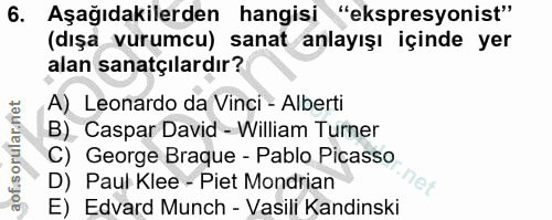 6. soru: Aşağıdakilerden hangisi "ekspresyonist" (dışa vurumcu) sanat anlayışı içinde yer alan sanatçılardır? A) Leonardo da V…