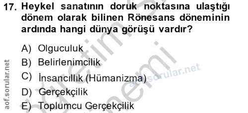 17. soru: Heykel sanatının doruk noktasına ulaştığı dönem olarak bilinen Rönesans döneminin ardında hangi dünya görüşü vardır?…
