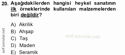 20. soru: Aşağıdakilerden hangisi heykel sanatının ilk örneklerinde kullanılan malzemelerden biri değildir? A) Akrilik B) Ahşap…