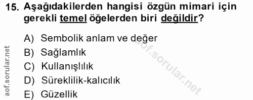 15. soru: Aşağıdakilerden hangisi özgün mimari için gerekli temel öğelerden biri değildir? A) Sembolik anlam ve değer B) Sağlam…