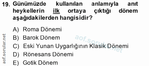 19. soru: Günümüzde kullanılan anlamiyla anit heykellerin ilk ortaya çıktığı dönem aşağıdakilerden hangisidir? A) Roma Dönemi B…