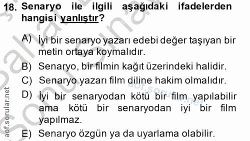 18. soru: Senaryo ile ilgili aşağıdaki ifadelerden hangisi yanlıştır? A) İyi bir senaryo yazarı edebi değer taşıyan bir metin o…
