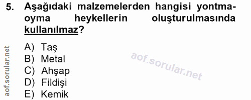 5. soru: Aşağıdaki malzemelerden hangisi yontma- oyma heykellerin oluşturulmasında kullanılmaz? A) Taş B) Metal C) Ahşap D) Fi…