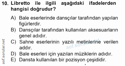 10. soru: Libretto ile ilgili aşağıdaki ifadelerden hangisi doğrudur? A) Bale eserlerinde dansçılar tarafından yapılan figürler…