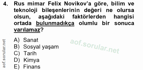 4. soru: Rus mimar Felix Novikov'a göre, bilim ve teknoloji bileşenlerinin değeri ne olursa olsun, aşağıdaki faktörlerden hang…