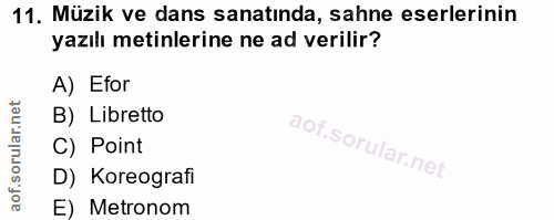 11. soru: Müzik ve dans sanatında, sahne eserlerinin yazılı metinlerine ne ad verilir? A) Efor B) Libretto C) Point D) Koreogra…