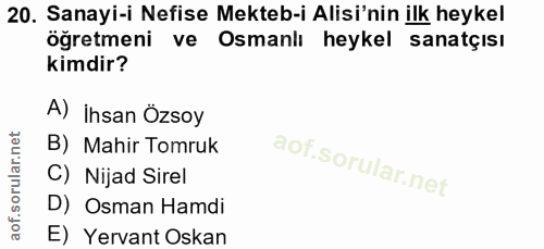 20. soru: Sanayi-i Nefise Mekteb-i Alisi'nin ilk heykel öğretmeni ve Osmanlı heykel sanatçısı kimdir? A) İhsan Özsoy B) Mahir T…