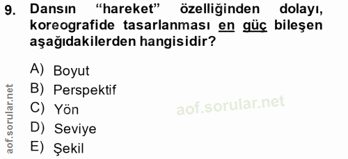 9. soru: Dansın "hareket" özelliğinden dolayı, koreografide tasarlanması en güç bileşen aşağıdakilerden hangisidir? A) Boyut B…