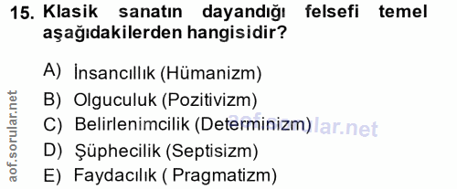 15. soru: Klasik sanatın dayandığı felsefi temel aşağıdakilerden hangisidir? A) İnsancıllık (Hümanizm) B) Olguculuk (Pozitivizm…