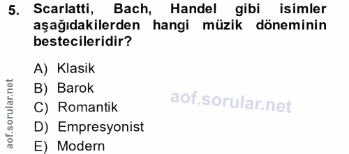 5. soru: Sarlatti, Bach, Handel gibi isimler aşağıdakilerden hangi müzik döneminin bestecileridir? A) Klasik B) Barok C) Roman…