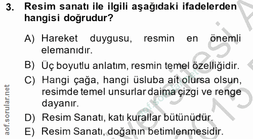 3. soru: Resim sanatı ile ilgili aşağıdaki ifadelerden hangisi doğrudur? A) Hareket duygusu, resmin en önemli elemanıdır. B) Ü…