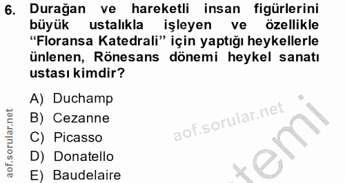 6. soru: Durağan ve hareketli insan figürlerini büyük ustalıkla işleyen ve özellikle "Floransa Katedrali" için yaptığı heykell…