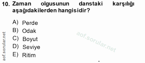 10. soru: Zaman olgusunun danstaki karşılığı aşağıdakilerden hangisidir? A) Perde B) Odak C) Boyut D) Seviye E) Ritim