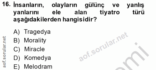 16. soru: Insanların, olayların gülünç ve yanlış yanlarını ele alan tiyatro türü aşağıdakilerden hangisidir? A) Tragedya B) Mor…