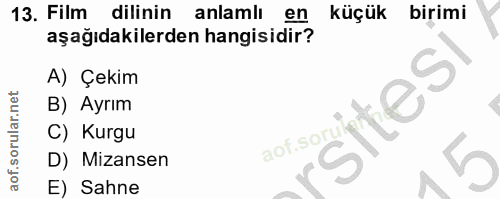13. soru: Film dilinin anlamli en küçük birimi aşağıdakilerden hangisidir? A) Çekim B) Ayrım sites) C) Kurgu D) Mizansen E) Sahne