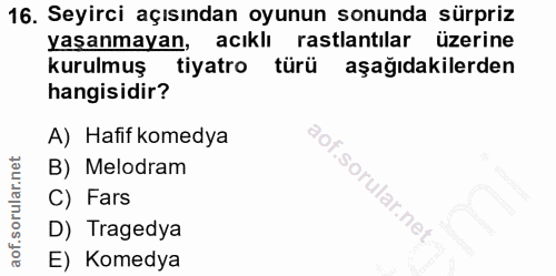 16. soru: Seyirci açısından oyunun sonunda sürpriz yaşanmayan, acıklı rastlantılar üzerine kurulmuş tiyatro türü aşağıdakilerde…