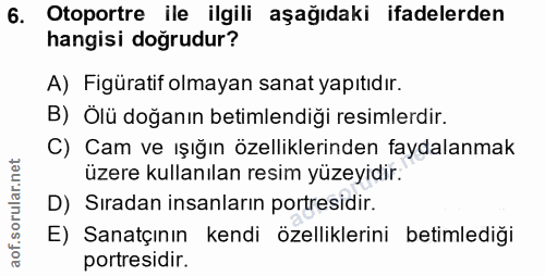 6. soru: Otoportre ile ilgili aşağıdaki ifadelerden hangisi doğrudur? A) Figüratif olmayan sanat yapıtıdır. B) Ölü doğanın bet…