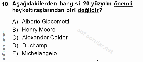 10. soru: Aşağıdakilerden hangisi 20.yüzyılın önemli heykeltıraşlarından biri değildir? A) Alberto Giacometti B) Henry Moore C)…
