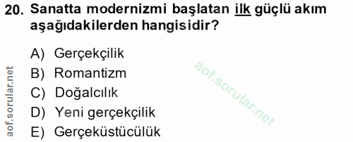 20. soru: Sanatta modernizmi başlatan ilk güçlü akım aşağıdakilerden hangisidir? A) Gerçekçilik B) Romantizm C) Doğalcılık D) Y…