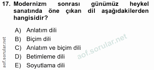 17. soru: Modernizm sonrasi günümüz heykel sanatında öne çıkan dil aşağıdakilerden hangisidir? A) Anlatım dili B) Biçim dili C)…
