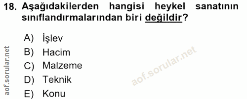 18. soru: Aşağıdakilerden hangisi heykel sanatının sınıflandırmalarından biri değildir? A) Işlev B) Hacim C) Malzeme D) Teknik…