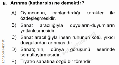 6. soru: Arınma (katharsis) ne demektir? A) Oyuncunun, canlandırdığı karakter ile özdeşleşmesidir. B) Sanat aracılığıyla duyul…