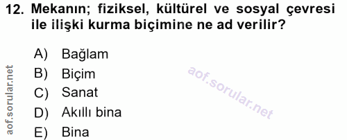 12. soru: Mekanın; fiziksel, kültürel ve sosyal çevresi ile ilişki kurma biçimine ne ad verilir? A) Baglam B) Biçim C) Sanat D)…