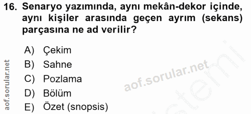 16. soru: Senaryo yazımında, aynı mekân-dekor içinde, aynı kişiler arasında geçen ayrım (sekans) parçasına ne ad verilir? A) Çe…