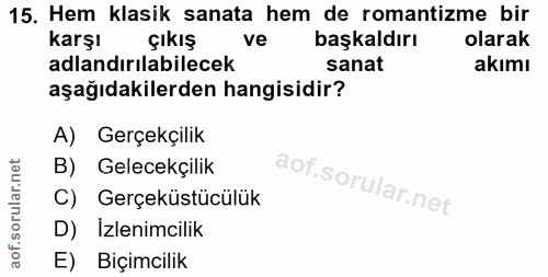 15. soru: Hem klasik sanata hem de romantizme bir karşı çıkış ve başkaldırı olarak adlandırılabilecek sanat akımı aşağıdakilerd…