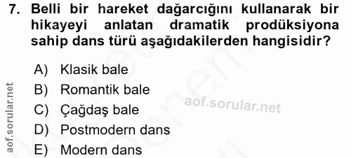 7. soru: Belli bir hareket dağarcığını kullanarak bir hikayeyi anlatan dramatik prodüksiyona sahip dans türü aşağıdakilerden h…