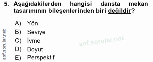 5. soru: Aşağıdakilerden hangisi dansta mekan tasarımının bileşenlerinden biri değildir? A) Yön B) Seviye C) Ivme D) Boyut E)…