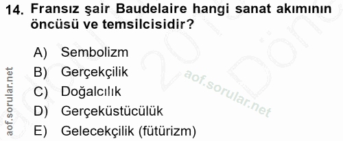 14. soru: Fransız şair Baudelaire hangi sanat akımının öncüsü ve temsilcisidir? A) Sembolizm B) Gerçekçilik C) Doğalcılık Gerçe…