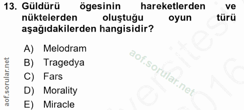 13. soru: Güldürü ögesinin hareketlerden ve nüktelerden oluştuğu oyun türü aşağıdakilerden hangisidir? A) Melodram B) Tragedya…