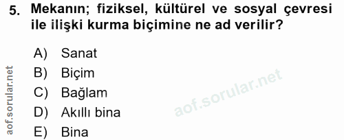 5. soru: Mekanın; fiziksel, kültürel ve sosyal çevresi ile ilişki kurma biçimine ne ad verilir? A) Sanat B) Biçim C) Bağlam D)…