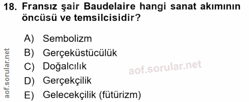 18. soru: Fransız şair Baudelaire hangi sanat akımının öncüsü ve temsilcisidir? A) Sembolizm B) Gerçeküstücülük C) Dogacılik D)…