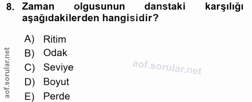 8. soru: Zaman olgusunun danstaki karşılığı aşağıdakilerden hangisidir? A) Ritim B) Odak C) Seviye D) Boyut E) Perde