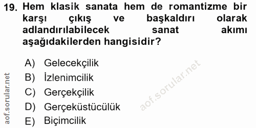 19. soru: Hem klasik sanata hem de romantizme bir karşı çıkış ve başkaldırı olarak adlandırılabilecek sanat akımı aşağıdakilerd…