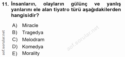 11. soru: İnsanların, olayların gülünç ve yanlış yanlarını ele alan tiyatro türü aşağıdakilerden hangisidir? A) Miracle B) Trag…