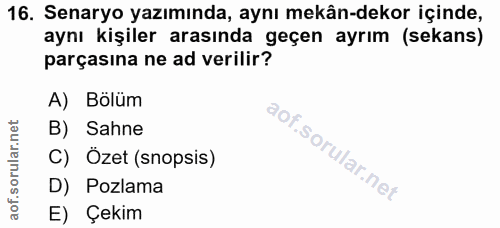 16. soru: Senaryo yazımında, aynı mekân-dekor içinde, aynı kişiler arasında geçen ayrım (sekans) parçasına ne ad verilir? A) Bö…