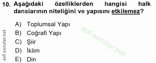 10. soru: Aşağıdaki özelliklerden hangisi halk danslarının niteliğini ve yapısını etkilemez? A) Toplumsal Yapı B) Coğrafi Yapı…