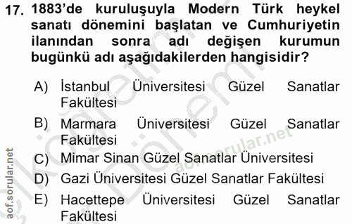 17. soru: 1883'de kuruluşuyla Modern Türk heykel sanatı dönemini başlatan ve Cumhuriyetin ilanından sonra adı değişen kurumun b…